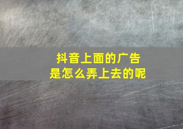 抖音上面的广告是怎么弄上去的呢