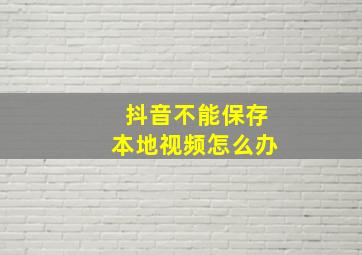 抖音不能保存本地视频怎么办