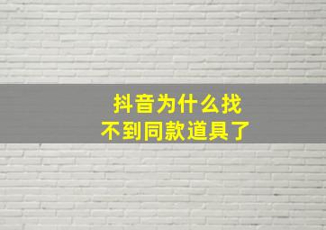 抖音为什么找不到同款道具了