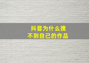 抖音为什么搜不到自己的作品