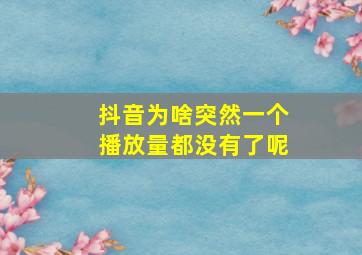 抖音为啥突然一个播放量都没有了呢