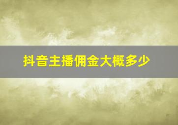 抖音主播佣金大概多少