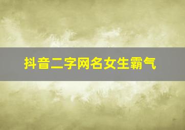 抖音二字网名女生霸气