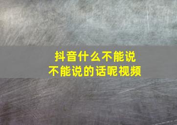 抖音什么不能说不能说的话呢视频