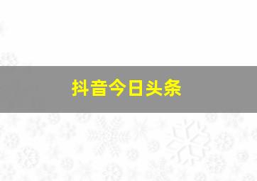 抖音今日头条