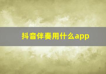 抖音伴奏用什么app