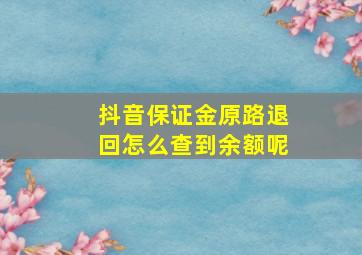 抖音保证金原路退回怎么查到余额呢