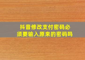 抖音修改支付密码必须要输入原来的密码吗