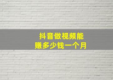 抖音做视频能赚多少钱一个月