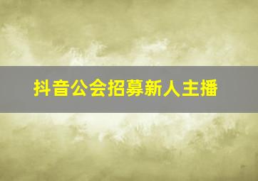 抖音公会招募新人主播