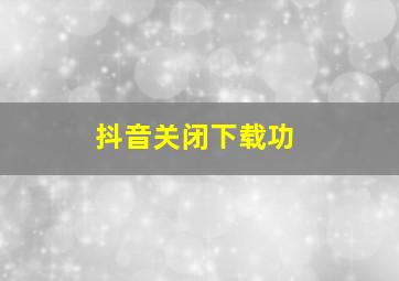 抖音关闭下载功