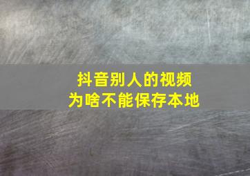 抖音别人的视频为啥不能保存本地