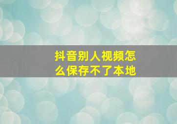 抖音别人视频怎么保存不了本地