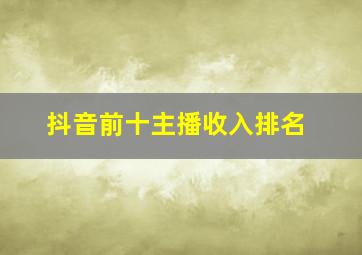 抖音前十主播收入排名