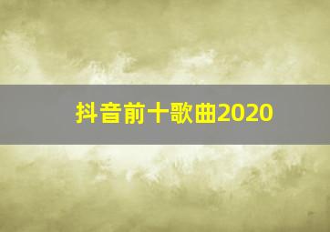 抖音前十歌曲2020