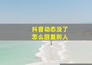 抖音动态没了怎么回复别人