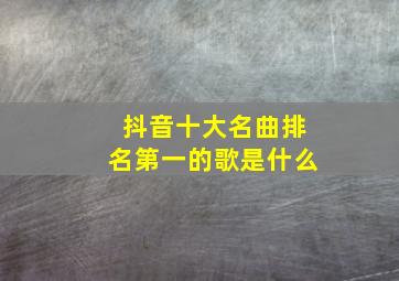 抖音十大名曲排名第一的歌是什么