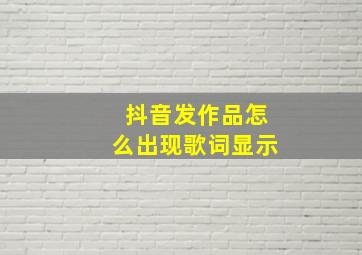 抖音发作品怎么出现歌词显示