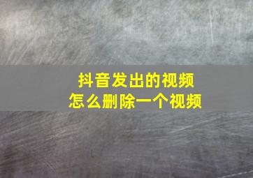 抖音发出的视频怎么删除一个视频