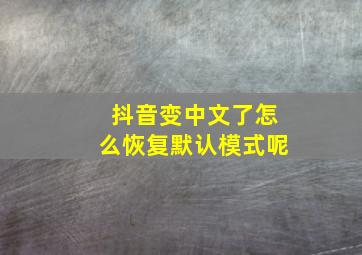 抖音变中文了怎么恢复默认模式呢