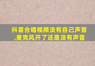 抖音合唱视频没有自己声音,麦克风开了还是没有声音