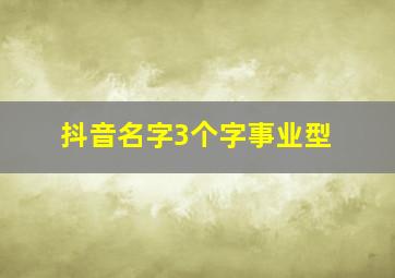 抖音名字3个字事业型