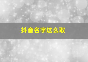 抖音名字这么取