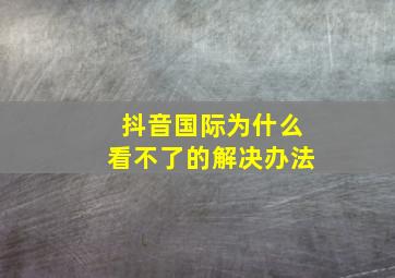 抖音国际为什么看不了的解决办法