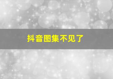 抖音图集不见了