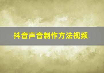 抖音声音制作方法视频