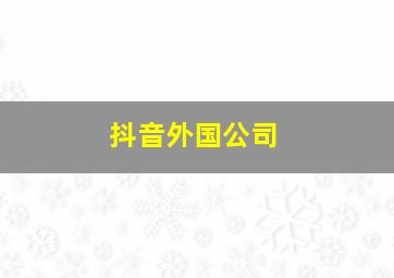 抖音外国公司