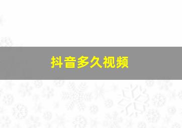 抖音多久视频