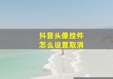 抖音头像挂件怎么设置取消