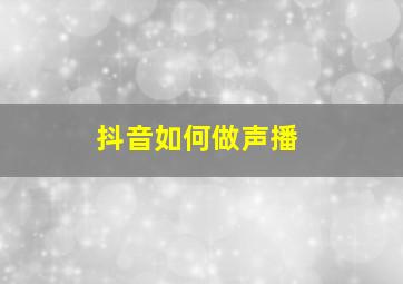 抖音如何做声播