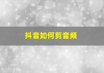 抖音如何剪音频