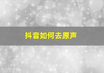 抖音如何去原声