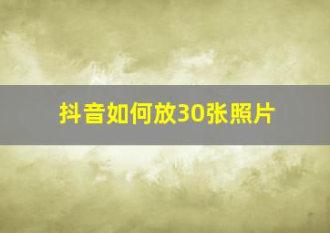 抖音如何放30张照片