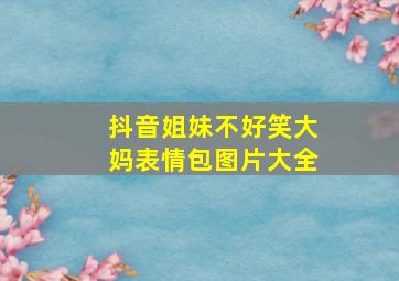 抖音姐妹不好笑大妈表情包图片大全