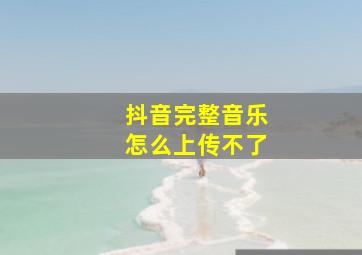 抖音完整音乐怎么上传不了