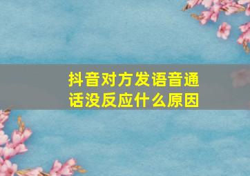 抖音对方发语音通话没反应什么原因