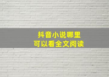 抖音小说哪里可以看全文阅读