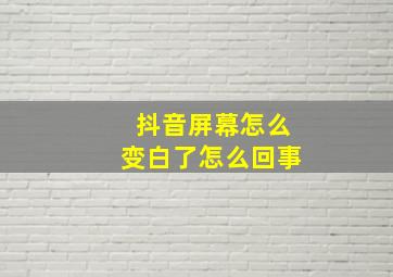 抖音屏幕怎么变白了怎么回事