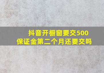 抖音开橱窗要交500保证金第二个月还要交吗