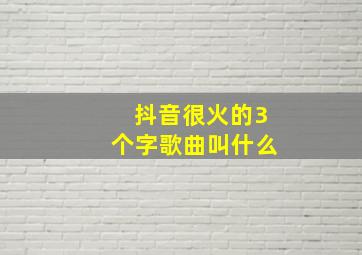 抖音很火的3个字歌曲叫什么