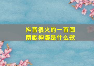 抖音很火的一首闽南歌神婆是什么歌