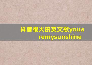 抖音很火的英文歌youaremysunshine