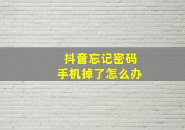 抖音忘记密码手机掉了怎么办