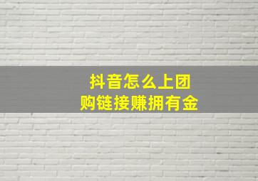 抖音怎么上团购链接赚拥有金