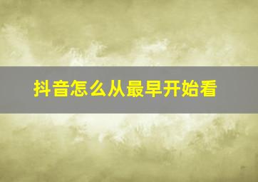 抖音怎么从最早开始看