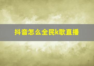 抖音怎么全民k歌直播